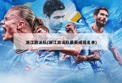 浙江游泳队(浙江游泳队最新成员名单)