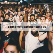 英联杯赛程比分结果(英联杯最新比分)