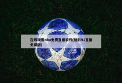 在线观看nba免费直播软件(魅影91直播免费版)