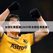 女排比赛直播(2025年女排比赛直播)