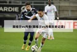 英格兰vs丹麦(英格兰vs丹麦历史记录)