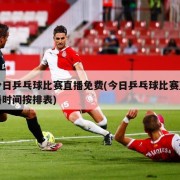 今日乒乓球比赛直播免费(今日乒乓球比赛直播时间按排表)