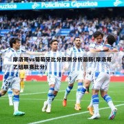 摩洛哥vs葡萄牙比分预测分析最新(摩洛哥乙组联赛比分)