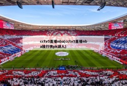 cctv5直播nba(cctv5直播nba独行侠pk湖人)