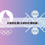 火箭的比赛(火箭的比赛结果)