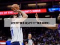 辽宁对广厦直播(辽宁对广厦直播视频)
