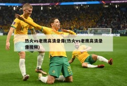 热火vs老鹰高清录像(热火vs老鹰高清录像视频)
