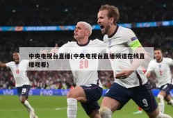 中央电视台直播(中央电视台直播频道在线直播观看)