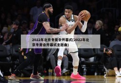 2022年北京冬奥会开幕式(2022年北京冬奥会开幕式主题曲)