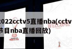 2022cctv5直播nba(cctv5节目nba直播回放)