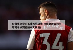 伦敦奥运会羽毛球男单决赛(伦敦奥运会羽毛球男单决赛视频中文解说)