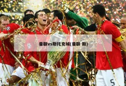 曼联vs斯托克城(曼联 斯)