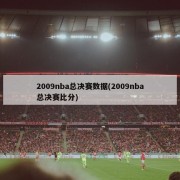 2009nba总决赛数据(2009nba总决赛比分)