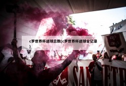 c罗世界杯进球总数(c罗世界杯进球全记录)