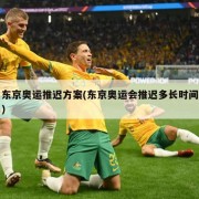 东京奥运推迟方案(东京奥运会推迟多长时间)