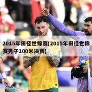 2015年田径世锦赛(2015年田径世锦赛男子100米决赛)
