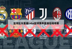 篮球比分直播(nba篮球赛事直播在线观看)