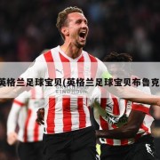 英格兰足球宝贝(英格兰足球宝贝布鲁克)